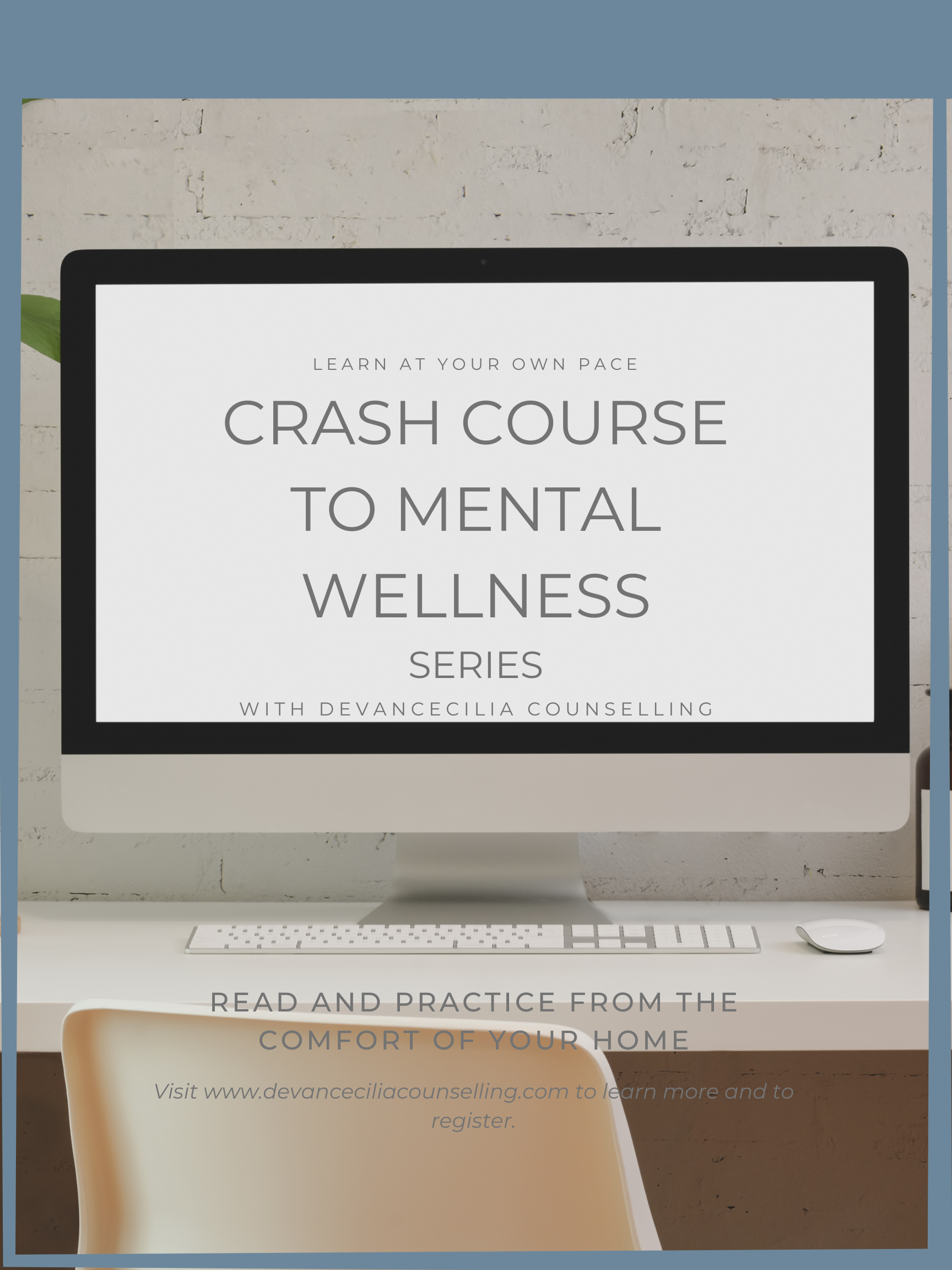 computer screen reads 'learn at your own pace crash course to mental wellness series with DevanCecilia Counselling read and practice from the comfort of your home visit www.devanceciliacounselling.com'